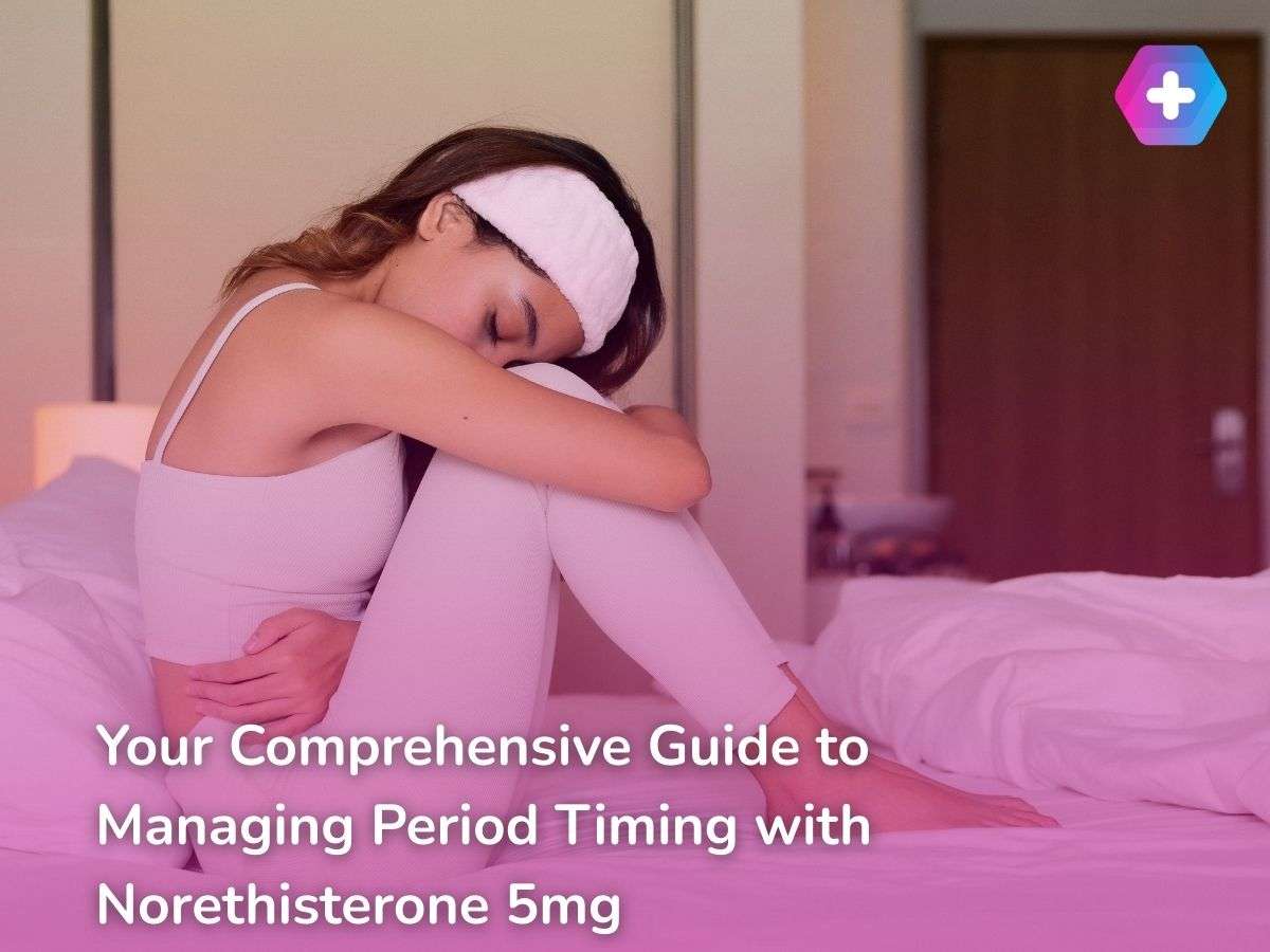 Your Comprehensive Guide to Managing Period Timing with Norethisterone 5mg